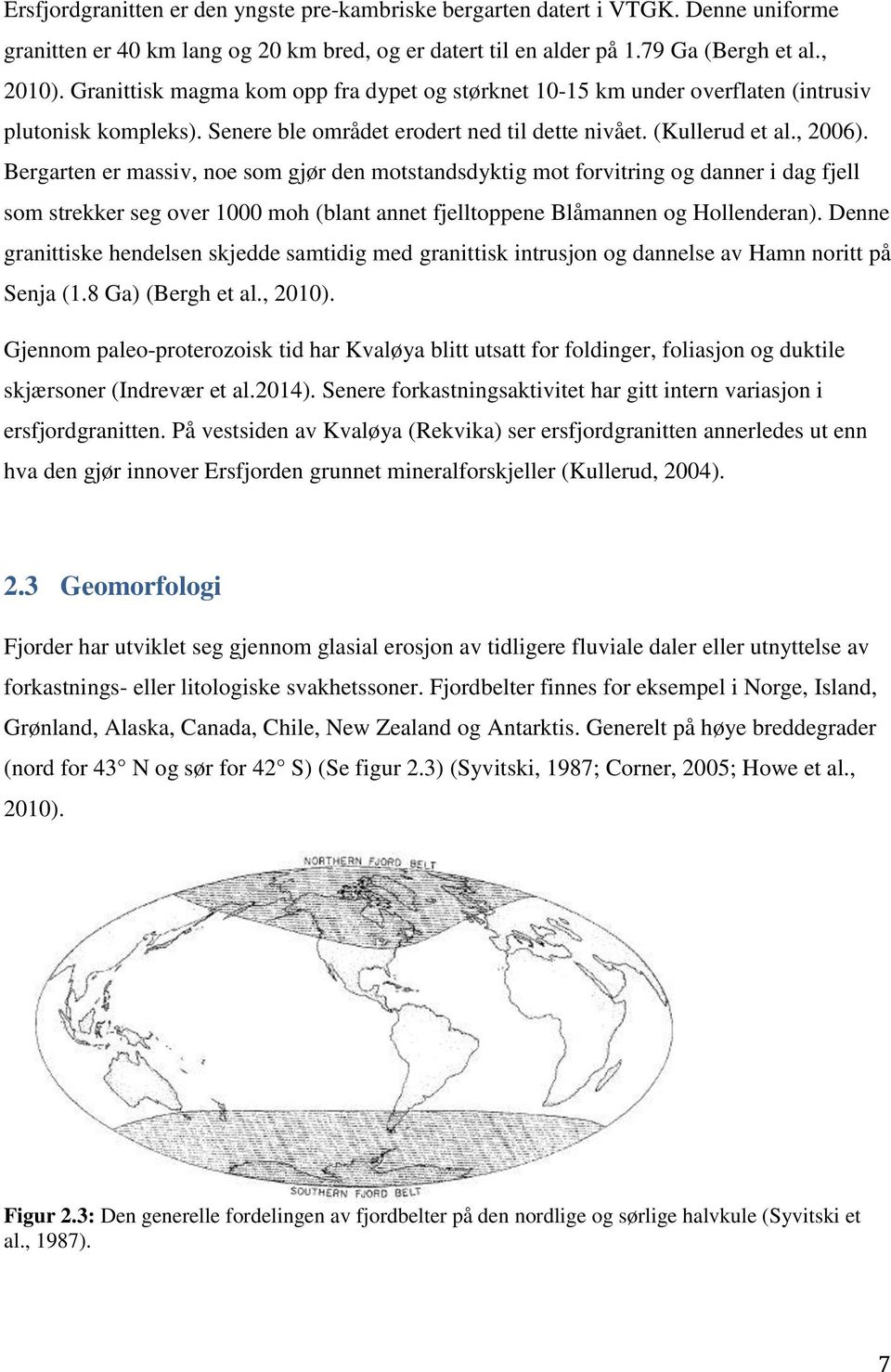 Bergarten er massiv, noe som gjør den motstandsdyktig mot forvitring og danner i dag fjell som strekker seg over 1000 moh (blant annet fjelltoppene Blåmannen og Hollenderan).