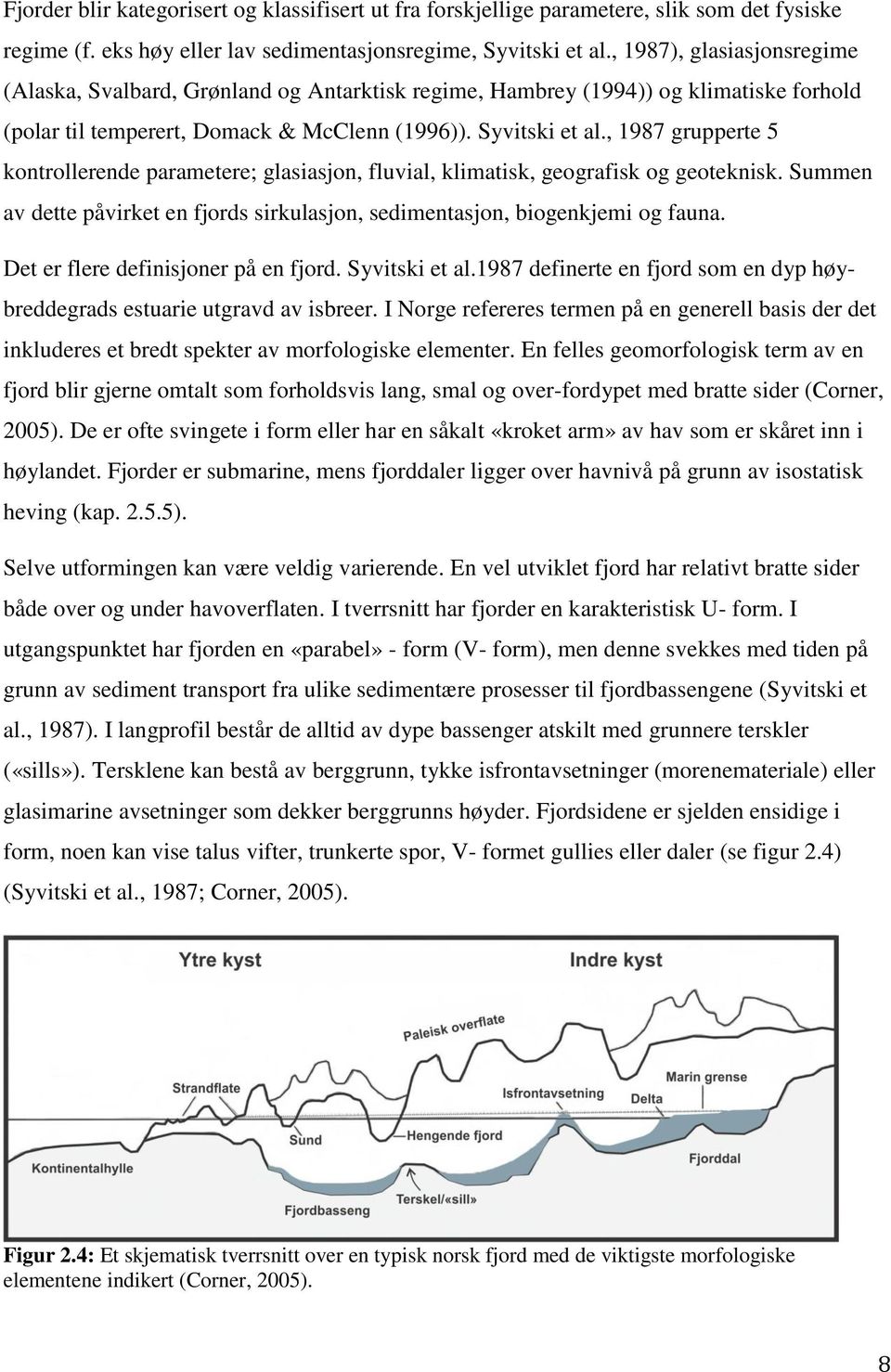 , 1987 grupperte 5 kontrollerende parametere; glasiasjon, fluvial, klimatisk, geografisk og geoteknisk. Summen av dette påvirket en fjords sirkulasjon, sedimentasjon, biogenkjemi og fauna.