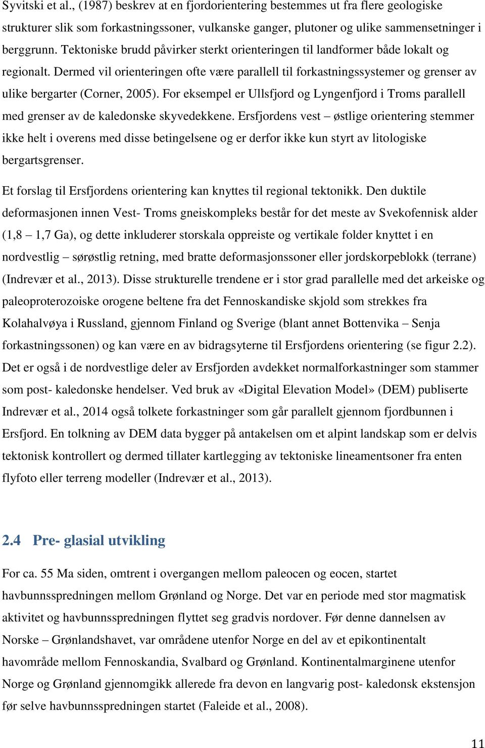 Dermed vil orienteringen ofte være parallell til forkastningssystemer og grenser av ulike bergarter (Corner, 2005).