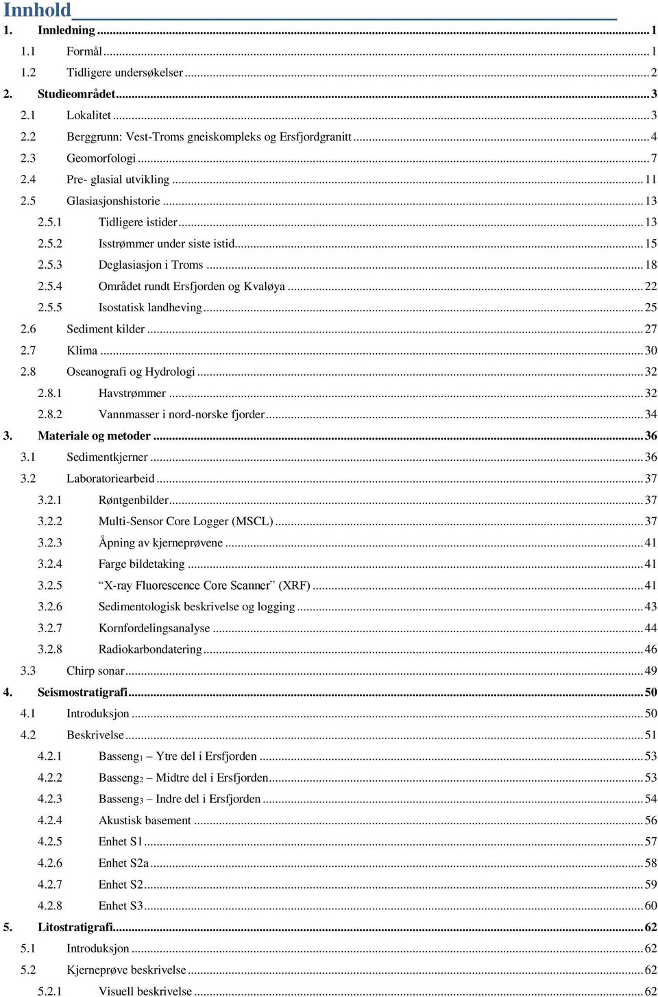 .. 22 2.5.5 Isostatisk landheving... 25 2.6 Sediment kilder... 27 2.7 Klima... 30 2.8 Oseanografi og Hydrologi... 32 2.8.1 Havstrømmer... 32 2.8.2 Vannmasser i nord-norske fjorder... 34 3.