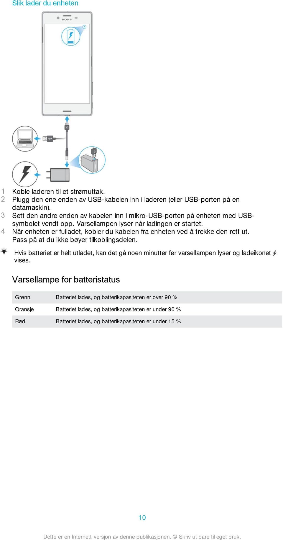 4 Når enheten er fulladet, kobler du kabelen fra enheten ved å trekke den rett ut. Pass på at du ikke bøyer tilkoblingsdelen.