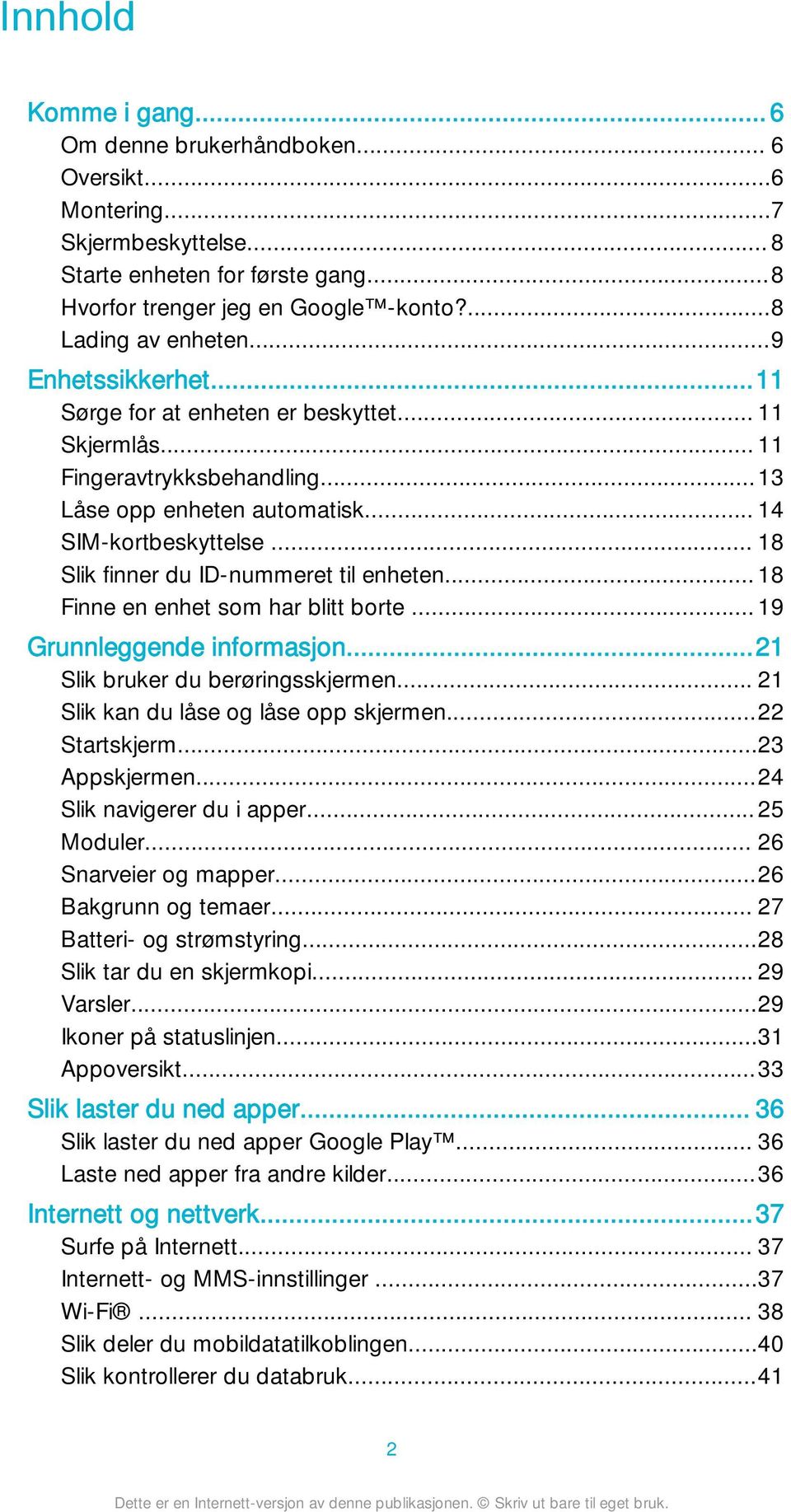 .. 18 Slik finner du ID-nummeret til enheten... 18 Finne en enhet som har blitt borte... 19 Grunnleggende informasjon...21 Slik bruker du berøringsskjermen... 21 Slik kan du låse og låse opp skjermen.