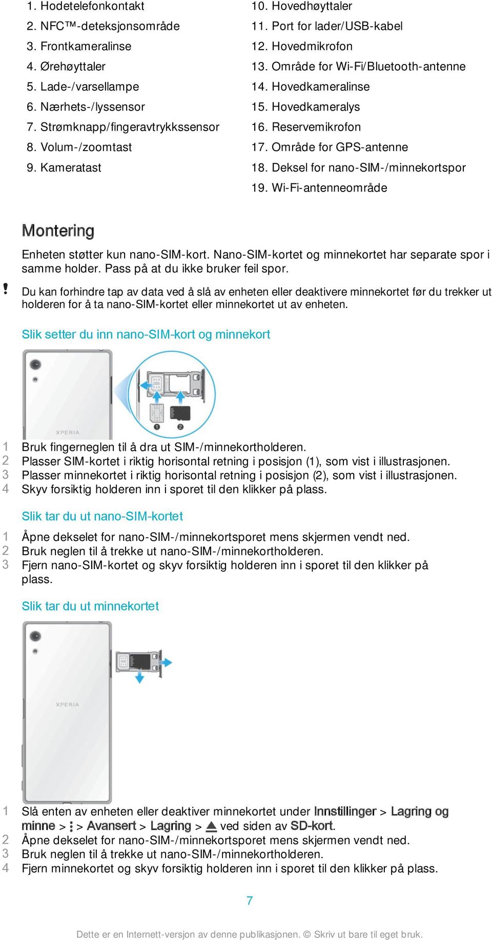 Deksel for nano-sim-/minnekortspor 19. Wi-Fi-antenneområde Montering Enheten støtter kun nano-sim-kort. Nano-SIM-kortet og minnekortet har separate spor i samme holder.