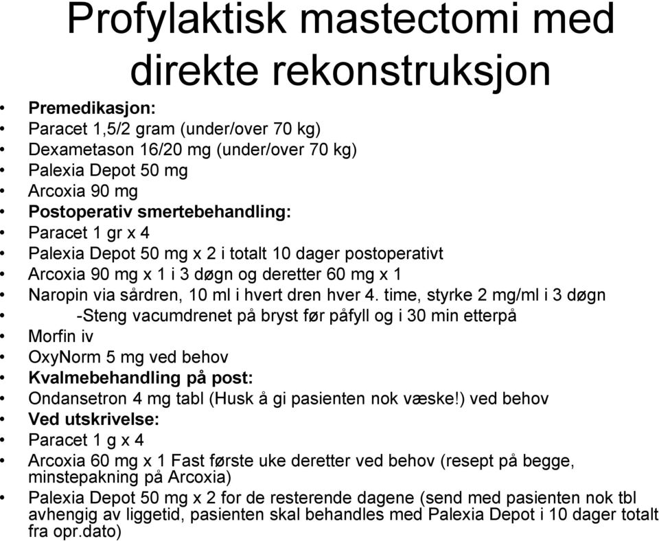 time, styrke 2 mg/ml i 3 døgn -Steng vacumdrenet på bryst før påfyll og i 30 min etterpå Morfin iv OxyNorm 5 mg ved behov Kvalmebehandling på post: Ondansetron 4 mg tabl (Husk å gi pasienten nok