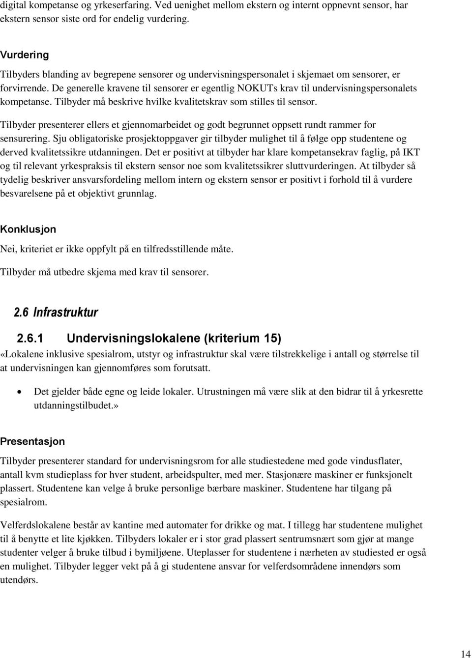 De generelle kravene til sensorer er egentlig NOKUTs krav til undervisningspersonalets kompetanse. Tilbyder må beskrive hvilke kvalitetskrav som stilles til sensor.