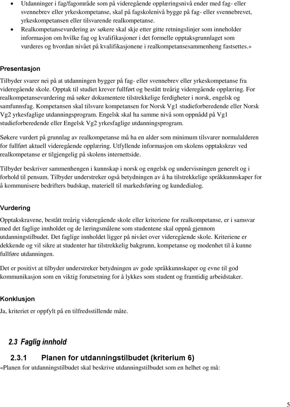 Realkompetansevurdering av søkere skal skje etter gitte retningslinjer som inneholder informasjon om hvilke fag og kvalifikasjoner i det formelle opptaksgrunnlaget som vurderes og hvordan nivået på