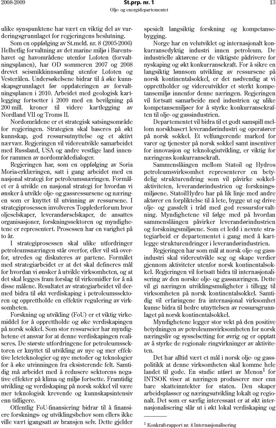 8 (2005-2006) Helhetlig forvaltning av det marine miljø i Barentshavet og havområdene utenfor Lofoten (forvaltningsplanen), har OD sommeren 2007 og 2008 drevet seismikkinnsamling utenfor Lofoten og