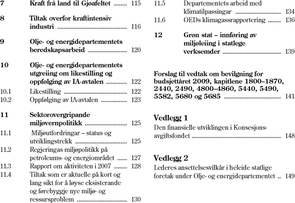 .. 127 11.3 Rapport om aktiviteten i 2007... 128 11.4 Tiltak som er aktuelle på kort og lang sikt for å løyse eksisterande og førebyggje nye miljø- og ressursproblem... 130 11.