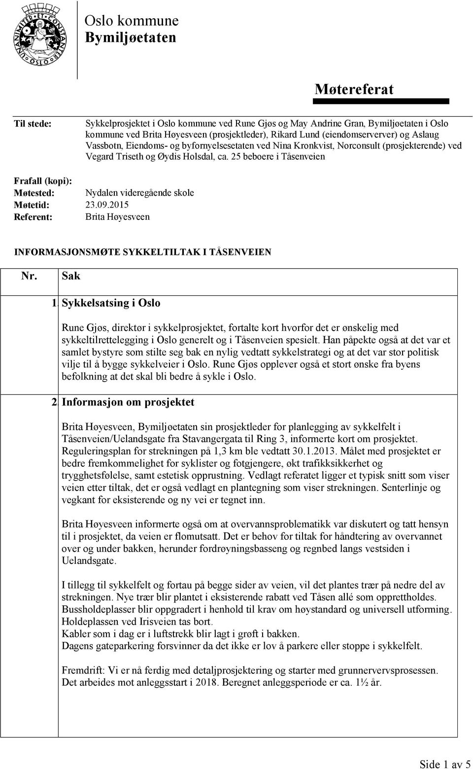 25 beboere i Tåsenveien Frafall (kopi): Møtested: Nydalen videregående skole Møtetid: 23.09.2015 Referent: Brita Høyesveen INFORMASJONSMØTE SYKKELTILTAK I TÅSENVEIEN Nr. Sak 1.