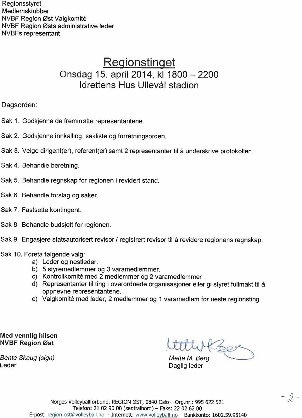 Velge dirigent(er), referent(er) samt 2 representanter til å underskrive protokollen. Sak 4. Behandle beretning. Sak 5. Behandle regnskap for regionen i revidert stand. Sak 6.