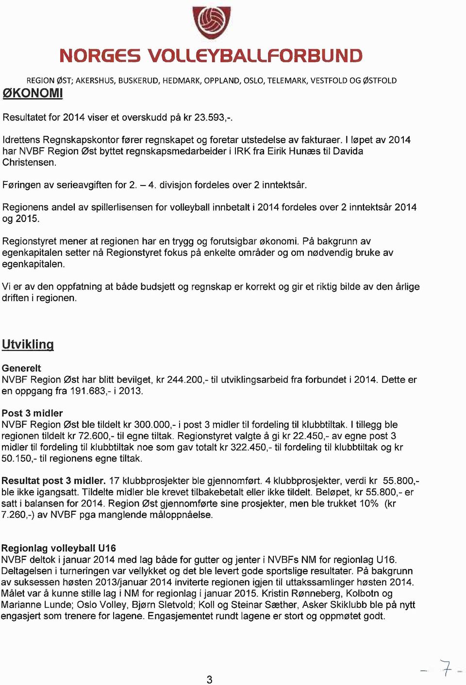 Føringen av serieavgiften for 2. 4. divisjon fordeles over 2 inntektsår. Regionens andel av spillerlisensen for volleyball innbetalt i 2014 fordeles over 2 inntektsår 2014 og 2015.