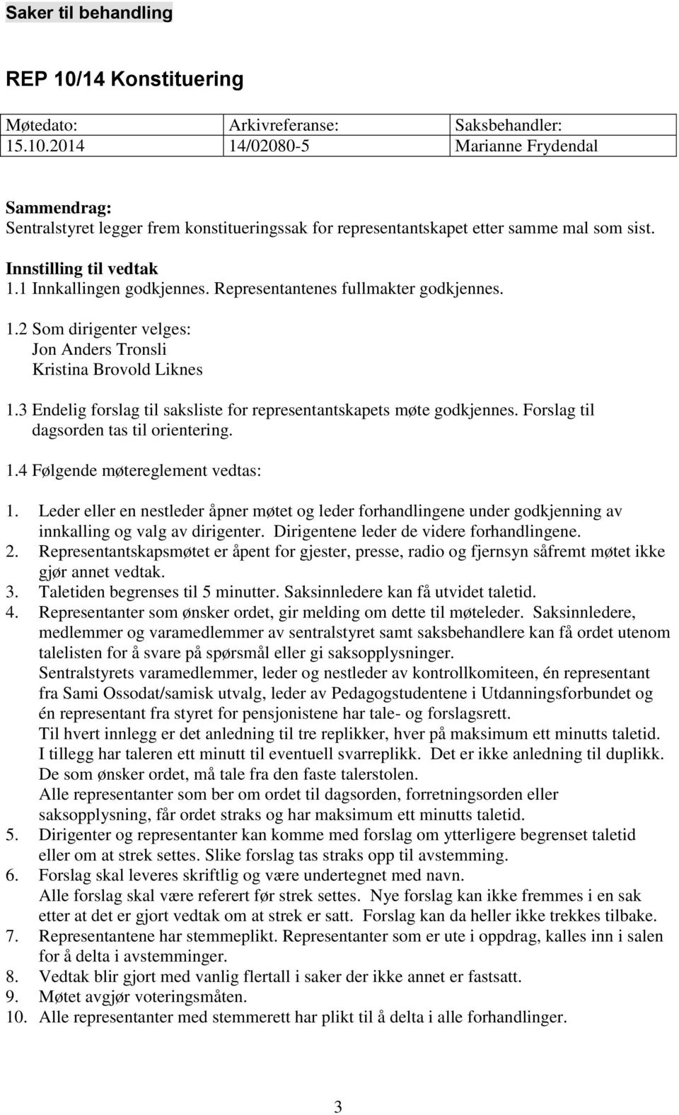 3 Endelig forslag til saksliste for representantskapets møte godkjennes. Forslag til dagsorden tas til orientering. 1.4 Følgende møtereglement vedtas: 1.