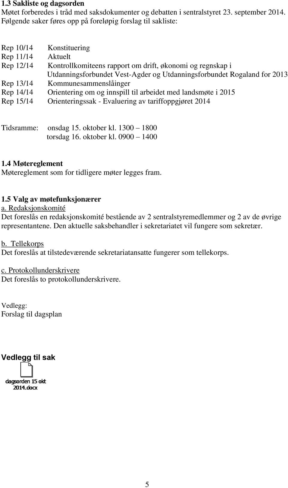 Vest-Agder og Utdanningsforbundet Rogaland for 2013 Rep 13/14 Kommunesammenslåinger Rep 14/14 Orientering om og innspill til arbeidet med landsmøte i 2015 Rep 15/14 Orienteringssak - Evaluering av