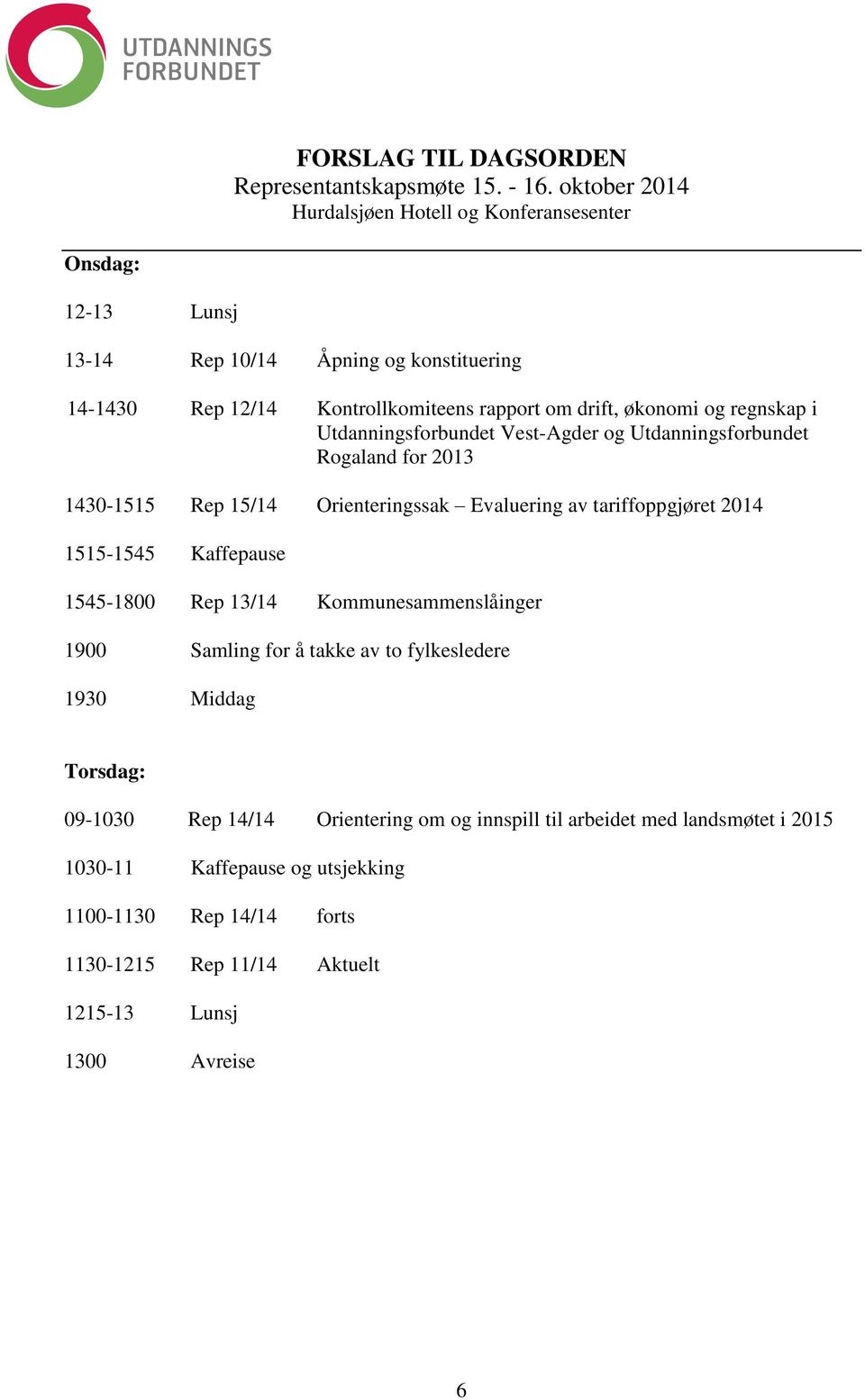 regnskap i Utdanningsforbundet Vest-Agder og Utdanningsforbundet Rogaland for 2013 1430-1515 Rep 15/14 Orienteringssak Evaluering av tariffoppgjøret 2014 1515-1545 Kaffepause