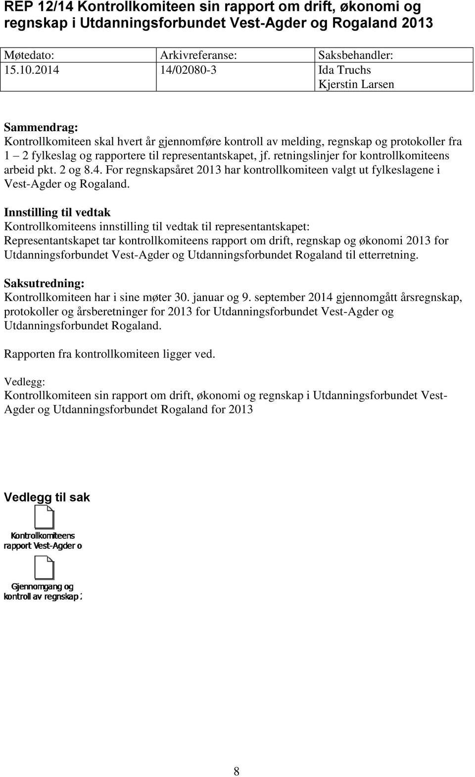 jf. retningslinjer for kontrollkomiteens arbeid pkt. 2 og 8.4. For regnskapsåret 2013 har kontrollkomiteen valgt ut fylkeslagene i Vest-Agder og Rogaland.