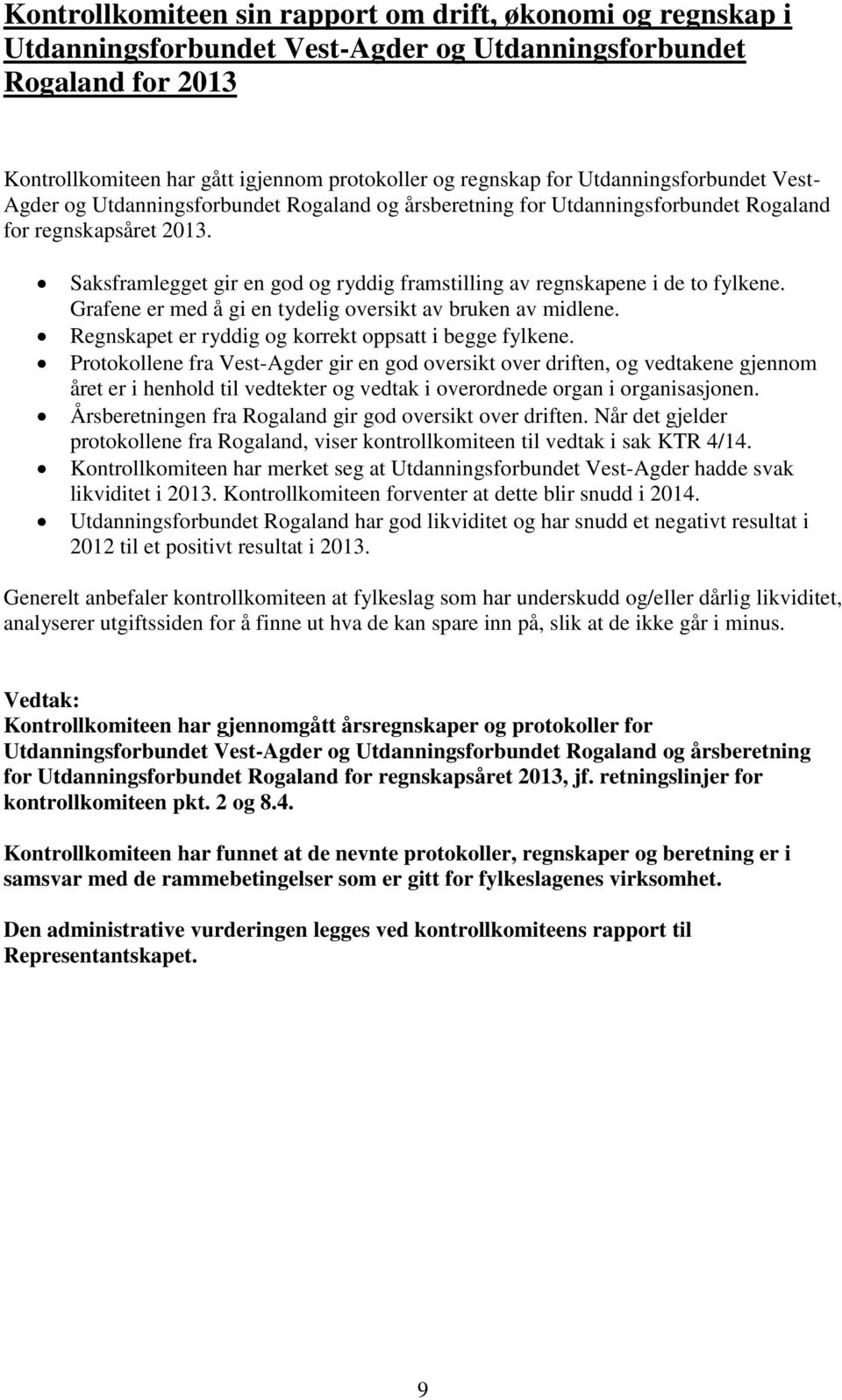 Saksframlegget gir en god og ryddig framstilling av regnskapene i de to fylkene. Grafene er med å gi en tydelig oversikt av bruken av midlene. Regnskapet er ryddig og korrekt oppsatt i begge fylkene.