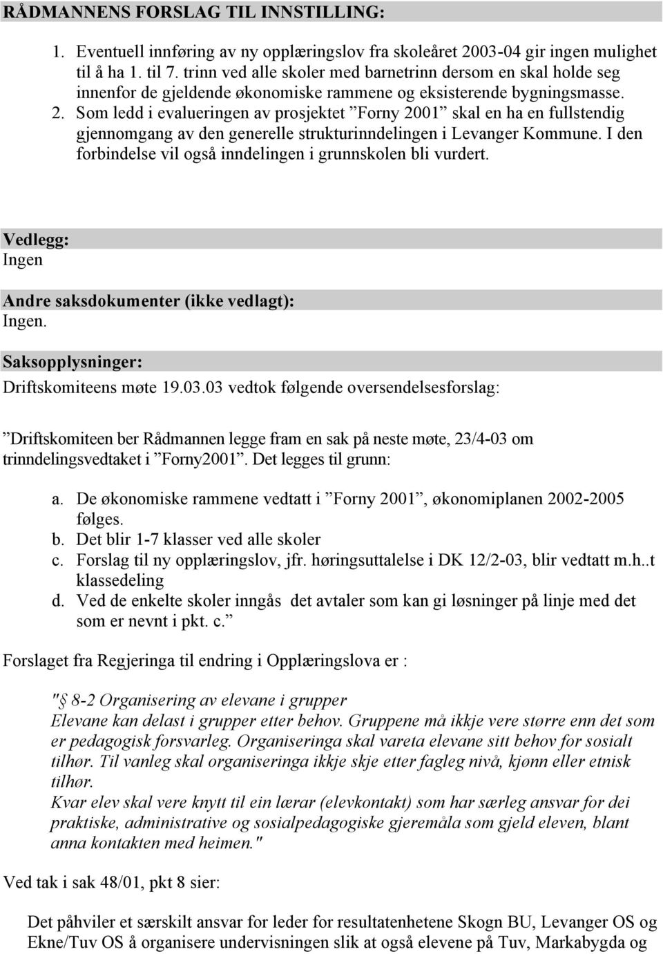 Som ledd i evalueringen av prosjektet Forny 2001 skal en ha en fullstendig gjennomgang av den generelle strukturinndelingen i Levanger Kommune.