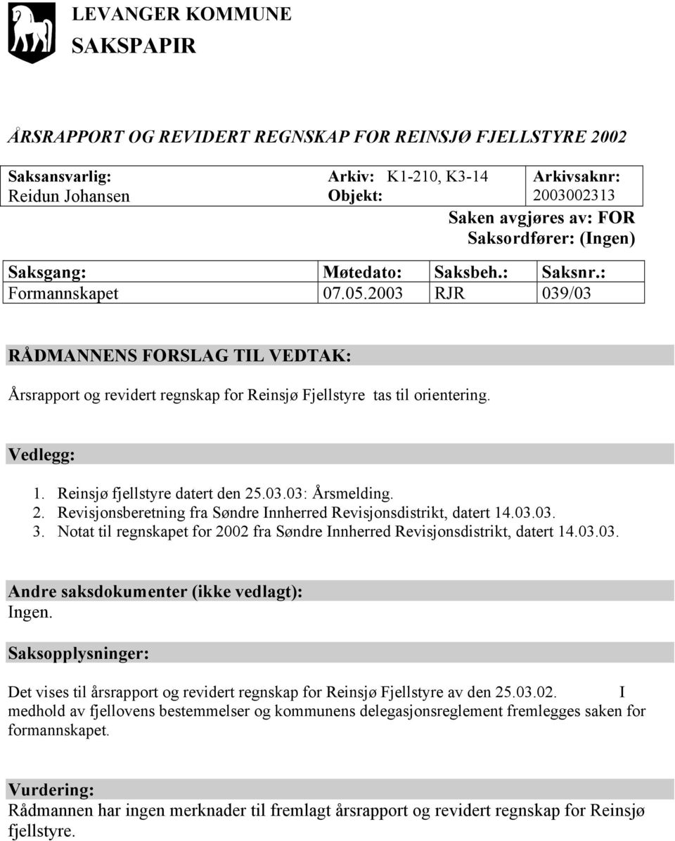 2003 RJR 039/03 RÅDMANNENS FORSLAG TIL VEDTAK: Årsrapport og revidert regnskap for Reinsjø Fjellstyre tas til orientering. Vedlegg: 1. Reinsjø fjellstyre datert den 25