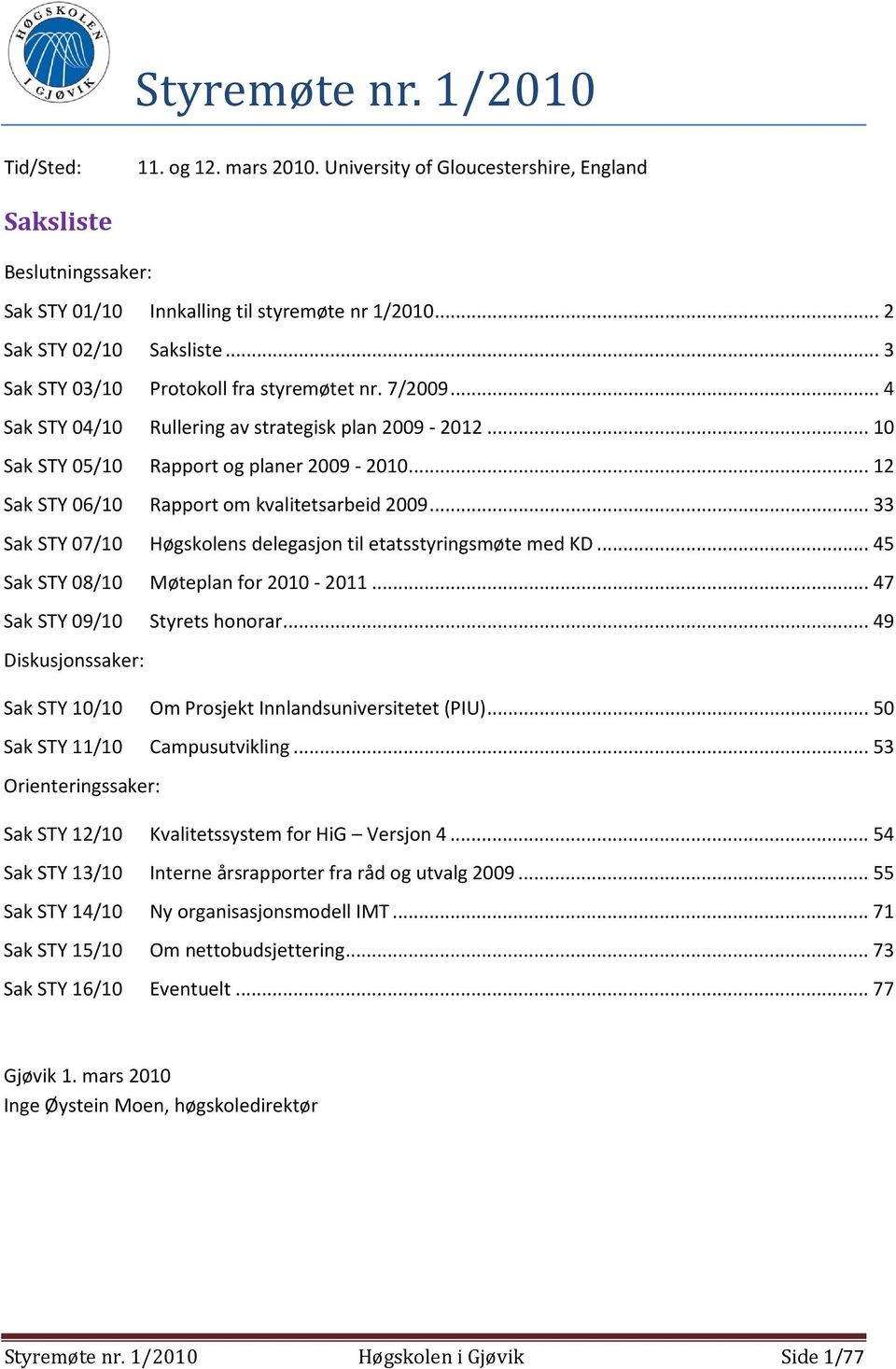 .. 12 Sak STY 06/10 Rapport om kvalitetsarbeid 2009... 33 Sak STY 07/10 Høgskolens delegasjon til etatsstyringsmøte med KD... 45 Sak STY 08/10 Møteplan for 2010-2011... 47 Sak STY 09/10 Styrets honorar.