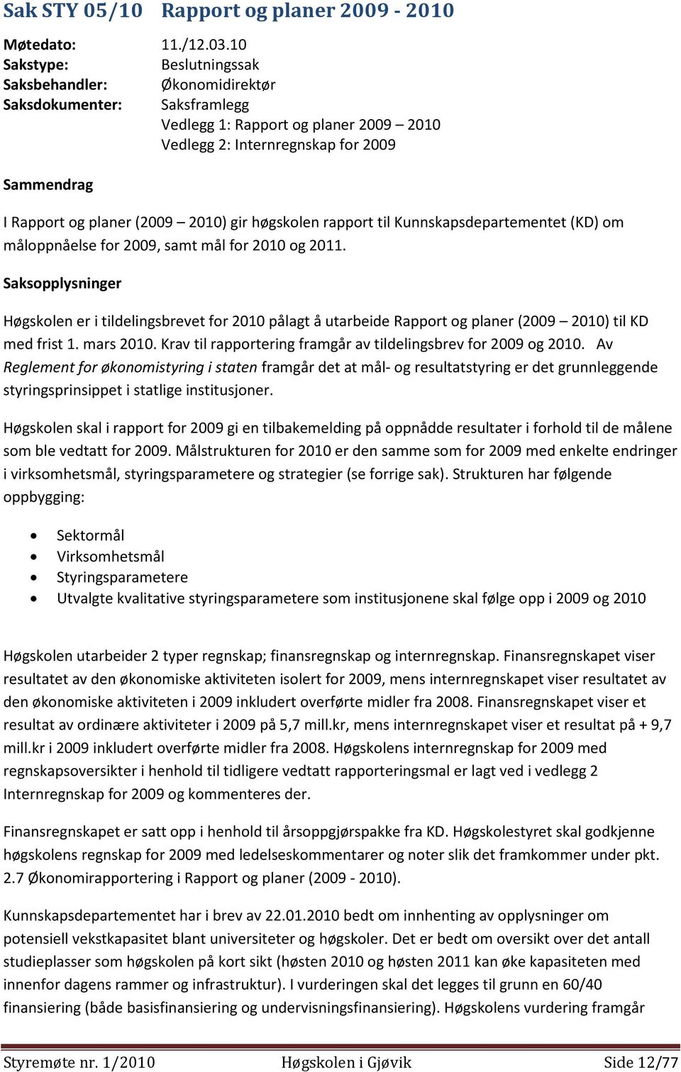 2010) gir høgskolen rapport til Kunnskapsdepartementet (KD) om måloppnåelse for 2009, samt mål for 2010 og 2011.