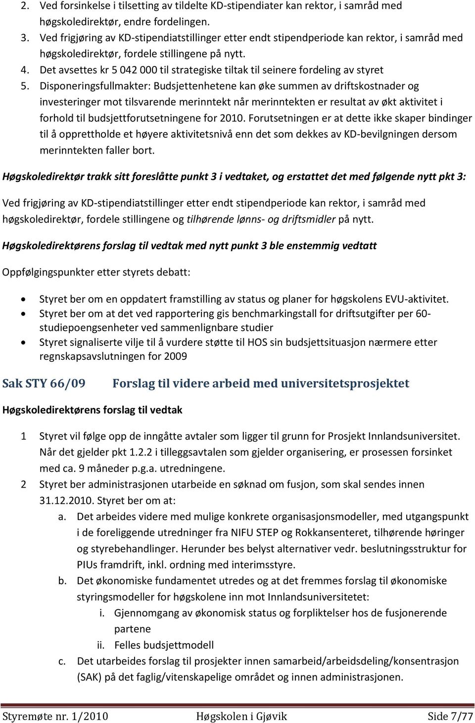 Det avsettes kr 5 042 000 til strategiske tiltak til seinere fordeling av styret 5.