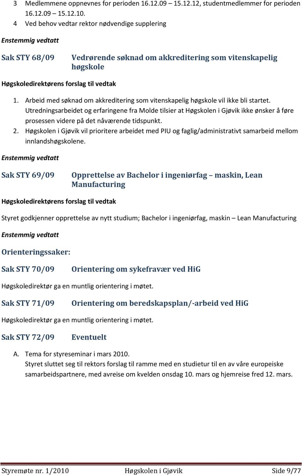 Arbeid med søknad om akkreditering som vitenskapelig høgskole vil ikke bli startet.