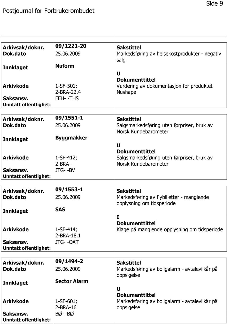 2009 Salgsmarkedsføring uten førpriser, bruk av Norsk Kundebarometer nnklaget Byggmakker 1-SF-412; 2-BRA- JTG- -BV Salgsmarkedsføring uten førpriser, bruk av Norsk Kundebarometer Arkivsak/doknr.