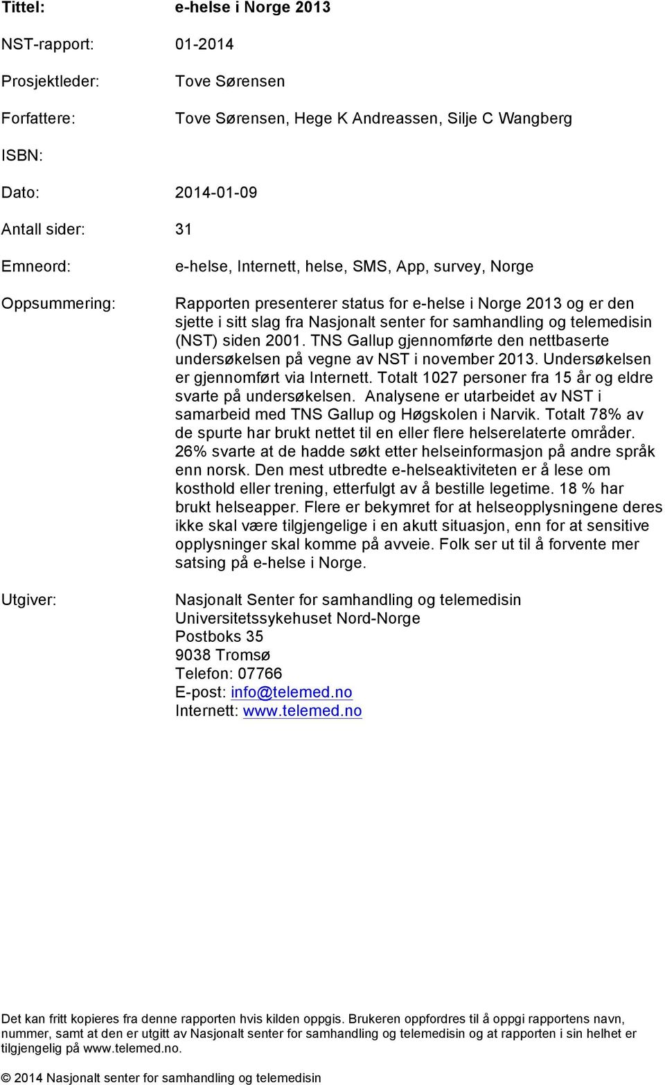 telemedisin (NST) siden 2001. TNS Gallup gjennomførte den nettbaserte undersøkelsen på vegne av NST i november 2013. Undersøkelsen er gjennomført via Internett.