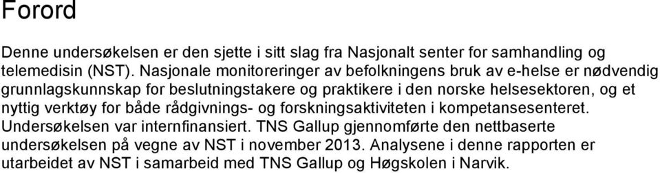 helsesektoren, og et nyttig verktøy for både rådgivnings- og forskningsaktiviteten i kompetansesenteret. Undersøkelsen var internfinansiert.