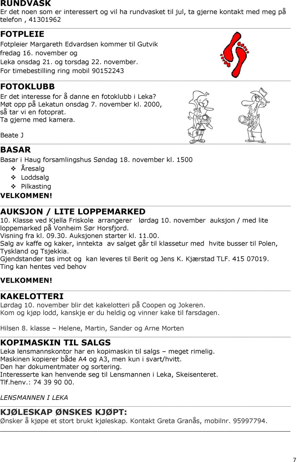 2000, så tar vi en fotoprat. Ta gjerne med kamera. Beate J BASAR Basar i Haug forsamlingshus Søndag 18. november kl. 1500 Åresalg Loddsalg Pilkasting VELKOMMEN! AUKSJON / LITE LOPPEMARKED 10.