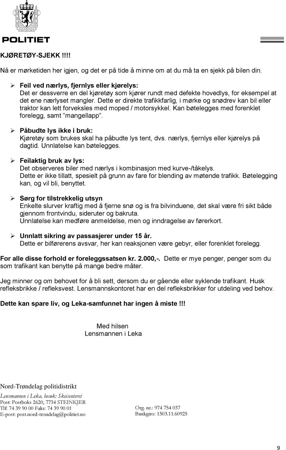 Dette er direkte trafikkfarlig, i mørke og snødrev kan bil eller traktor kan lett forveksles med moped / motorsykkel. Kan bøtelegges med forenklet forelegg, samt mangellapp.