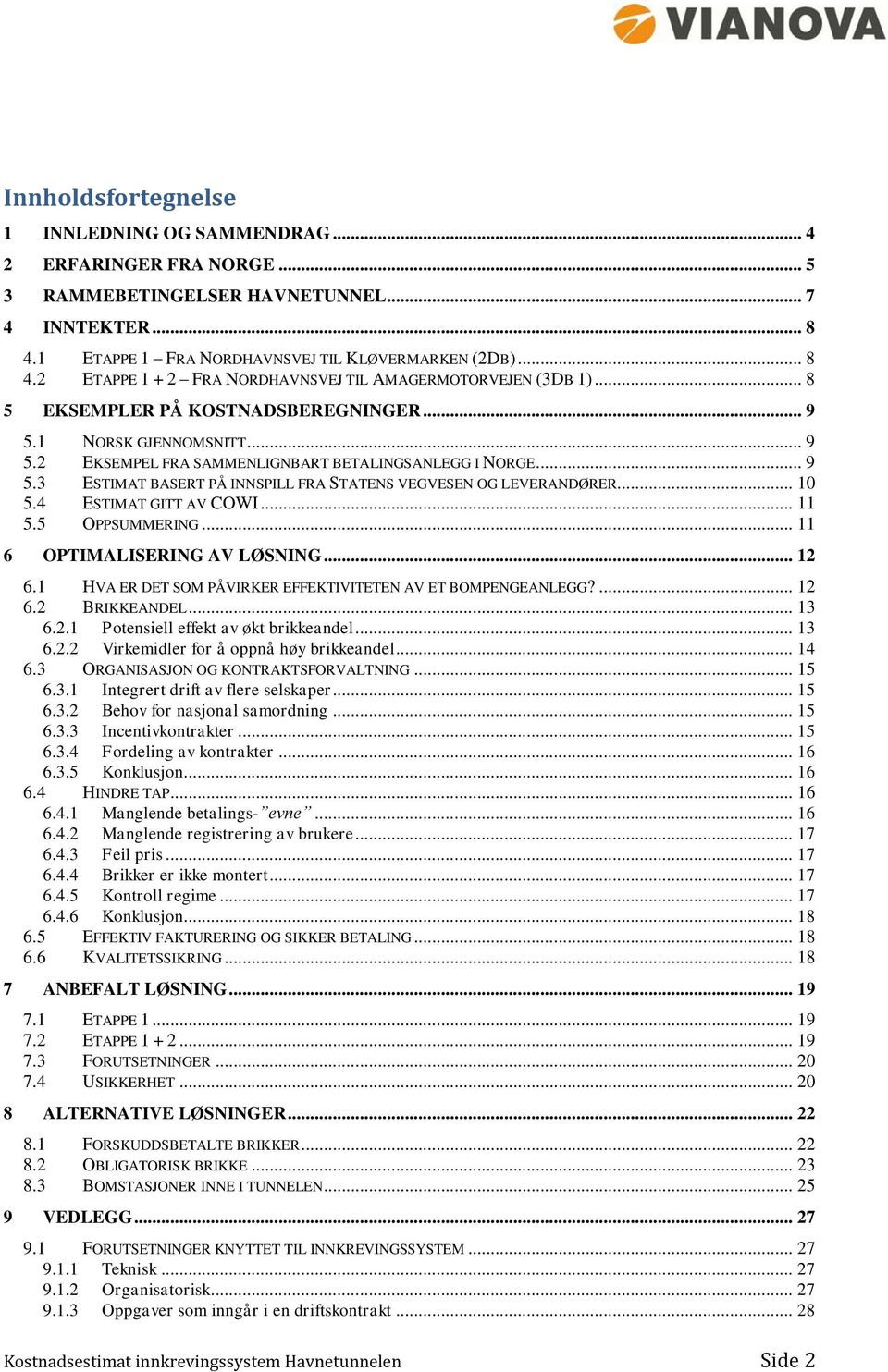 .. 10 5.4 ESTIMAT GITT AV COWI... 11 5.5 OPPSUMMERING... 11 6 OPTIMALISERING AV LØSNING... 12 6.1 HVA ER DET SOM PÅVIRKER EFFEKTIVITETEN AV ET BOMPENGEANLEGG?... 12 6.2 BRIKKEANDEL... 13 6.2.1 Potensiell effekt av økt brikkeandel.