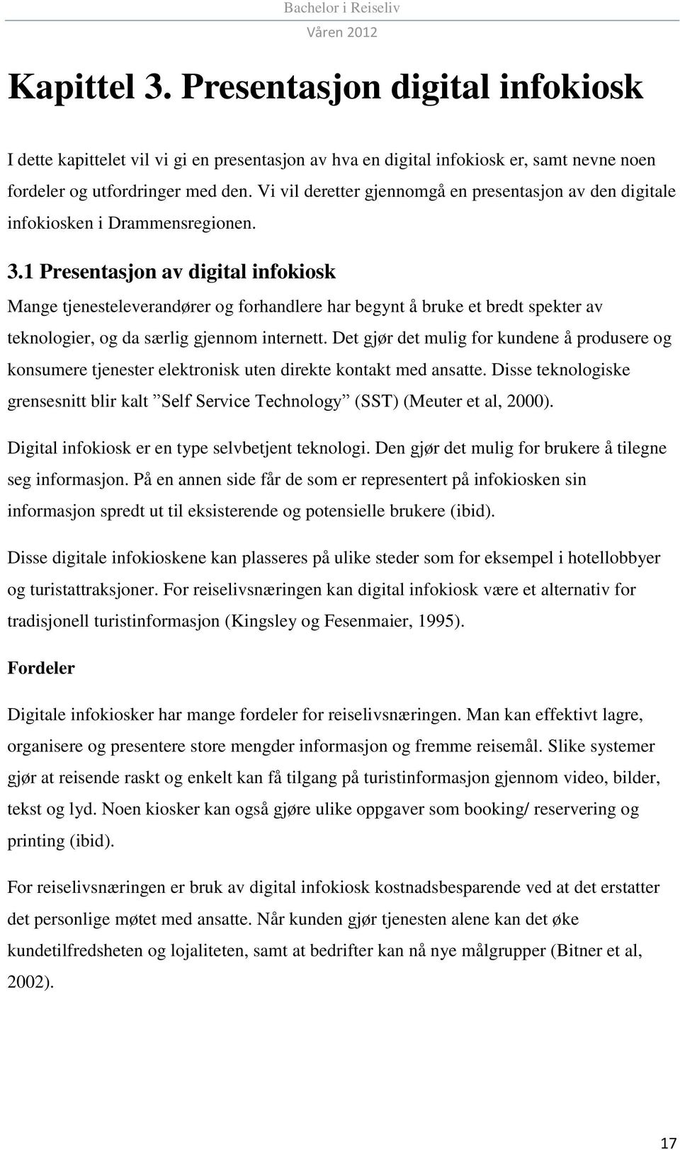 1 Presentasjon av digital infokiosk Mange tjenesteleverandører og forhandlere har begynt å bruke et bredt spekter av teknologier, og da særlig gjennom internett.