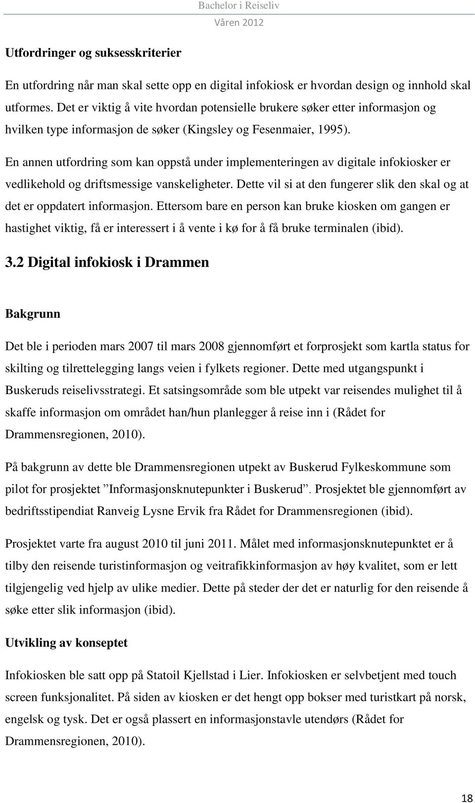 En annen utfordring som kan oppstå under implementeringen av digitale infokiosker er vedlikehold og driftsmessige vanskeligheter.