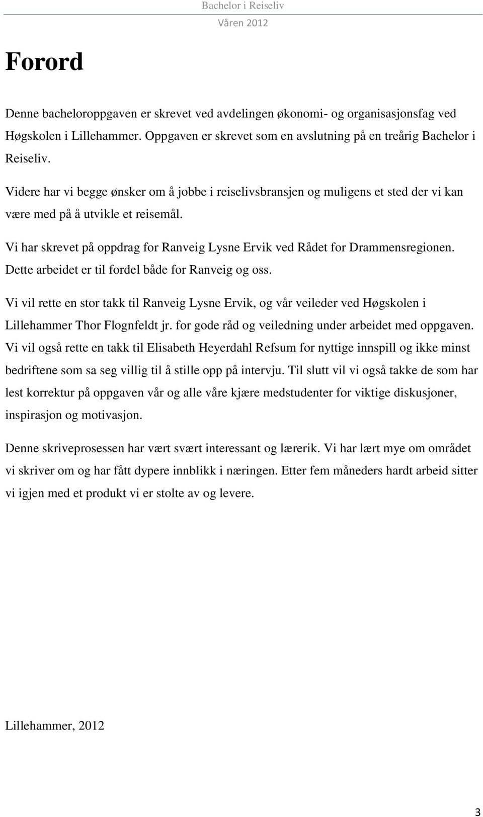 Vi har skrevet på oppdrag for Ranveig Lysne Ervik ved Rådet for Drammensregionen. Dette arbeidet er til fordel både for Ranveig og oss.