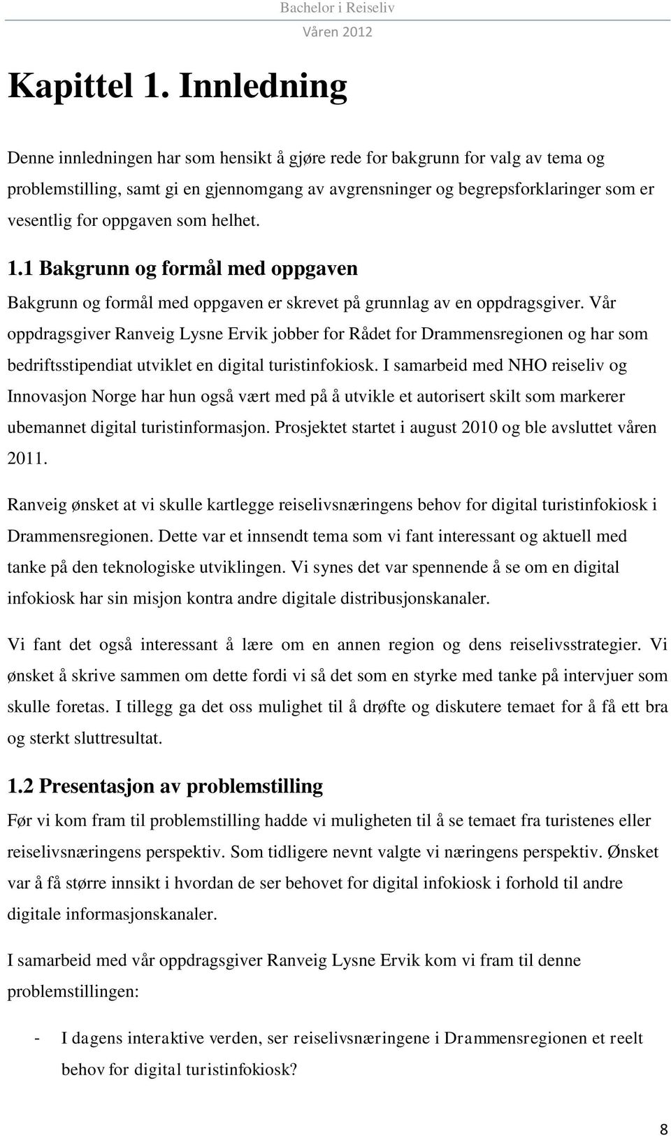 oppgaven som helhet. 1.1 Bakgrunn og formål med oppgaven Bakgrunn og formål med oppgaven er skrevet på grunnlag av en oppdragsgiver.