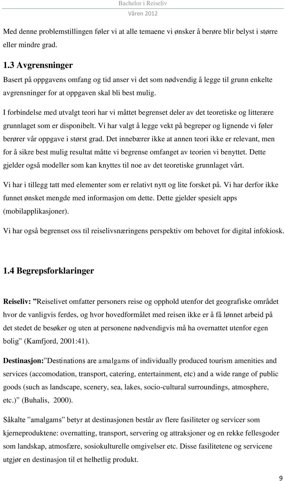 I forbindelse med utvalgt teori har vi måttet begrenset deler av det teoretiske og litterære grunnlaget som er disponibelt.