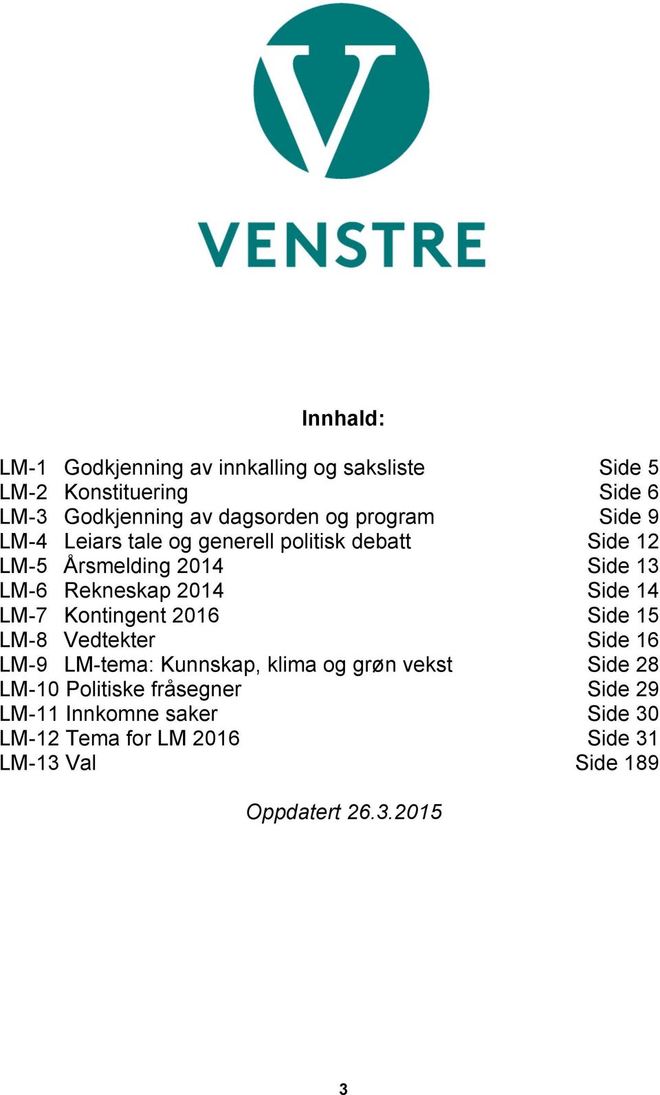 Side 14 LM-7 Kontingent 2016 Side 15 LM-8 Vedtekter Side 16 LM-9 LM-tema: Kunnskap, klima og grøn vekst Side 28 LM-10