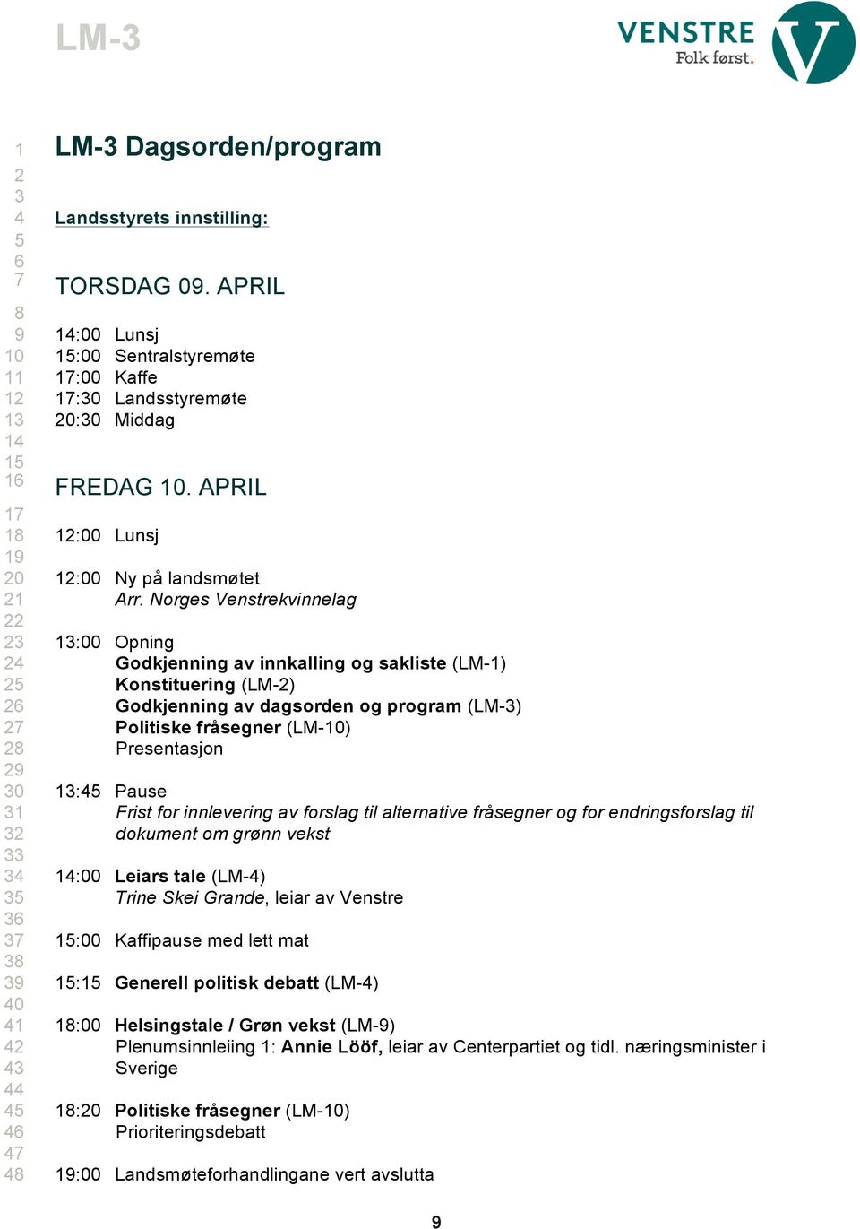 Norges Venstrekvinnelag 13:00 Opning Godkjenning av innkalling og sakliste (LM-1) Konstituering (LM-2) Godkjenning av dagsorden og program (LM-3) Politiske fråsegner (LM-10) Presentasjon 13:45 Pause