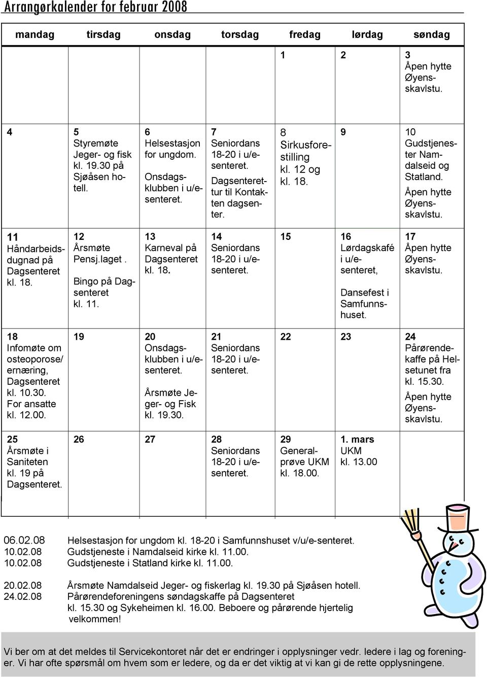 Åpen hytte Øyensskavlstu. 11 Håndarbeidsdugnad på Dagsenteret kl. 18. 12 Årsmøte Pensj.laget. Bingo på Dagsenteret kl. 11. 13 Karneval på Dagsenteret kl. 18. 14 Seniordans 18-20 i u/esenteret.