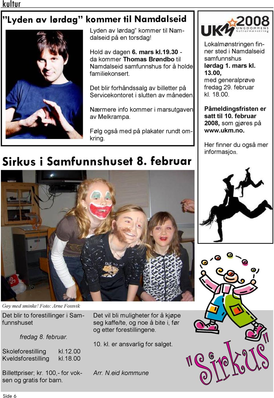 Nærmere info kommer i marsutgaven av Melkrampa. Følg også med på plakater rundt omkring. Sirkus i Samfunnshuset 8. februar Lokalmønstringen finner sted i Namdalseid samfunnshus lørdag 1. mars kl. 13.