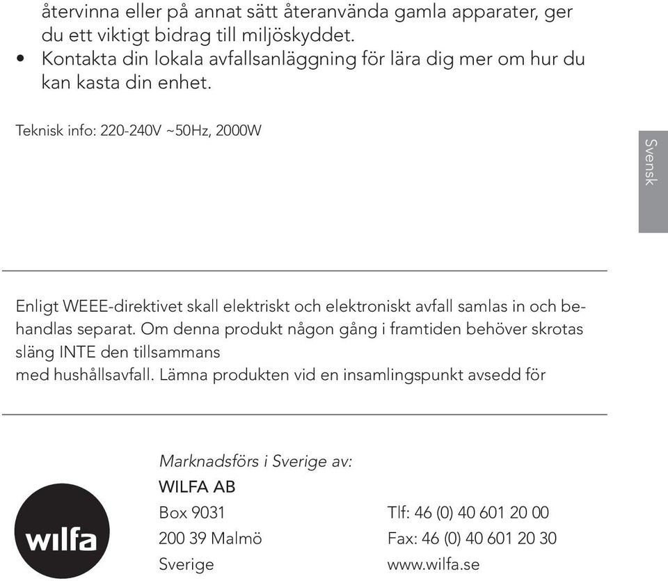 Teknisk info: 220-240V ~50Hz, 2000W Svensk Enligt WEEE-direktivet skall elektriskt och elektroniskt avfall samlas in och behandlas separat.