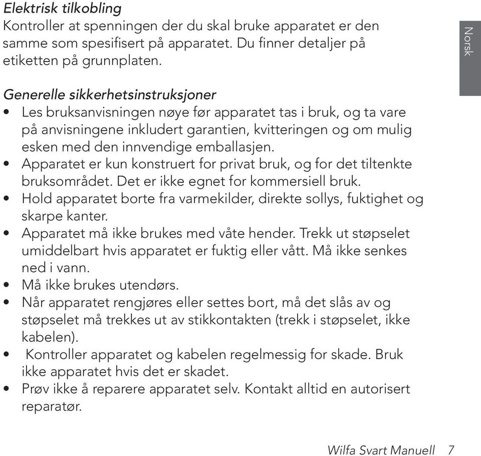 emballasjen. Apparatet er kun konstruert for privat bruk, og for det tiltenkte bruksområdet. Det er ikke egnet for kommersiell bruk.