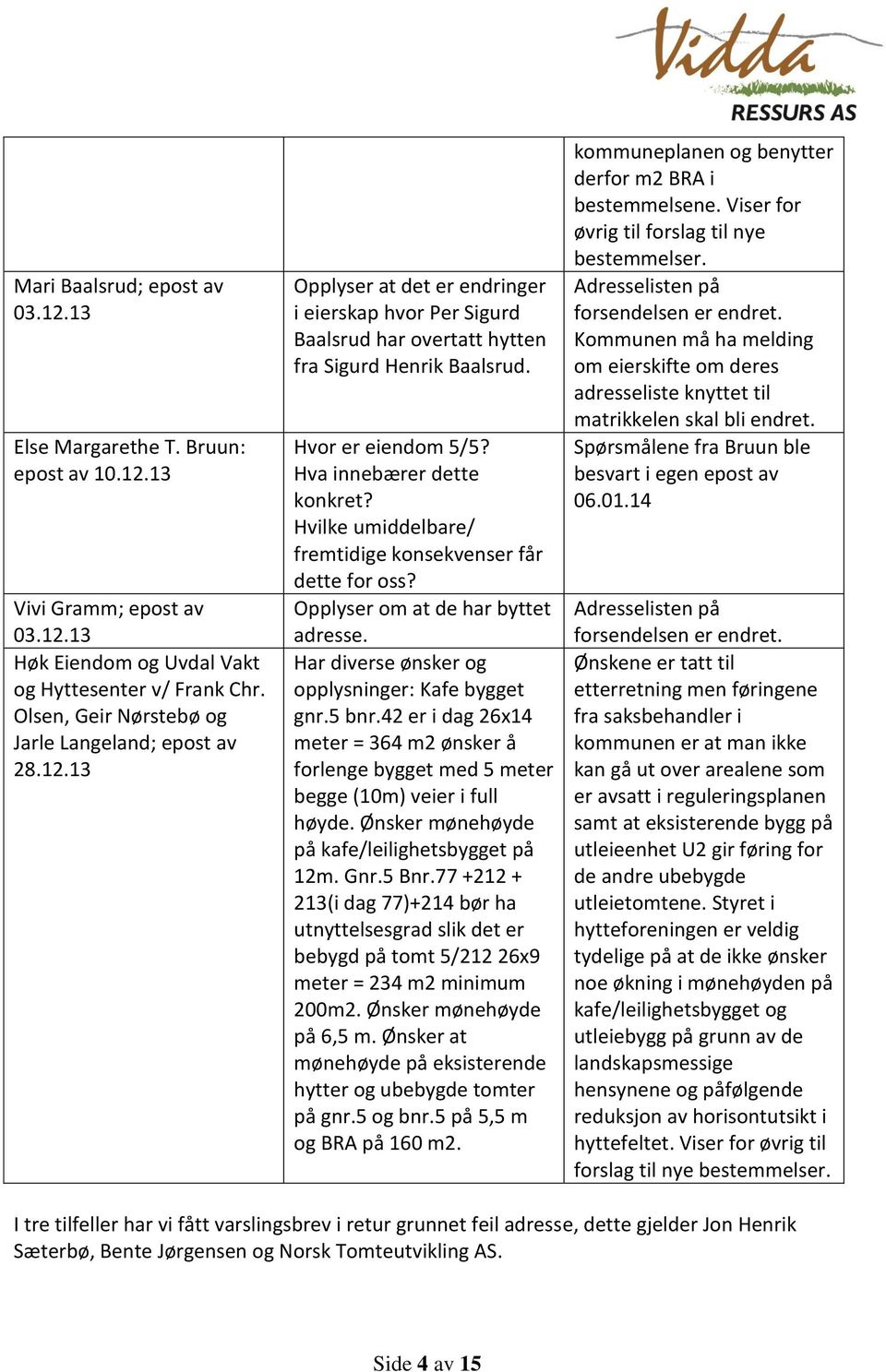 Hva innebærer dette konkret? Hvilke umiddelbare/ fremtidige konsekvenser får dette for oss? Opplyser om at de har byttet adresse. Har diverse ønsker og opplysninger: Kafe bygget gnr.5 bnr.