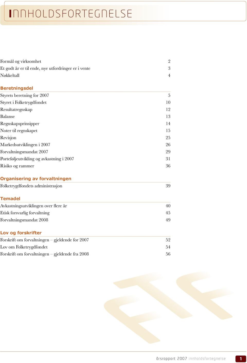 31 Risiko og rammer 36 Organisering av forvaltningen Folketrygdfondets administrasjon 39 Temadel Avkastningsutviklingen over flere år 40 Etisk forsvarlig forvaltning 45