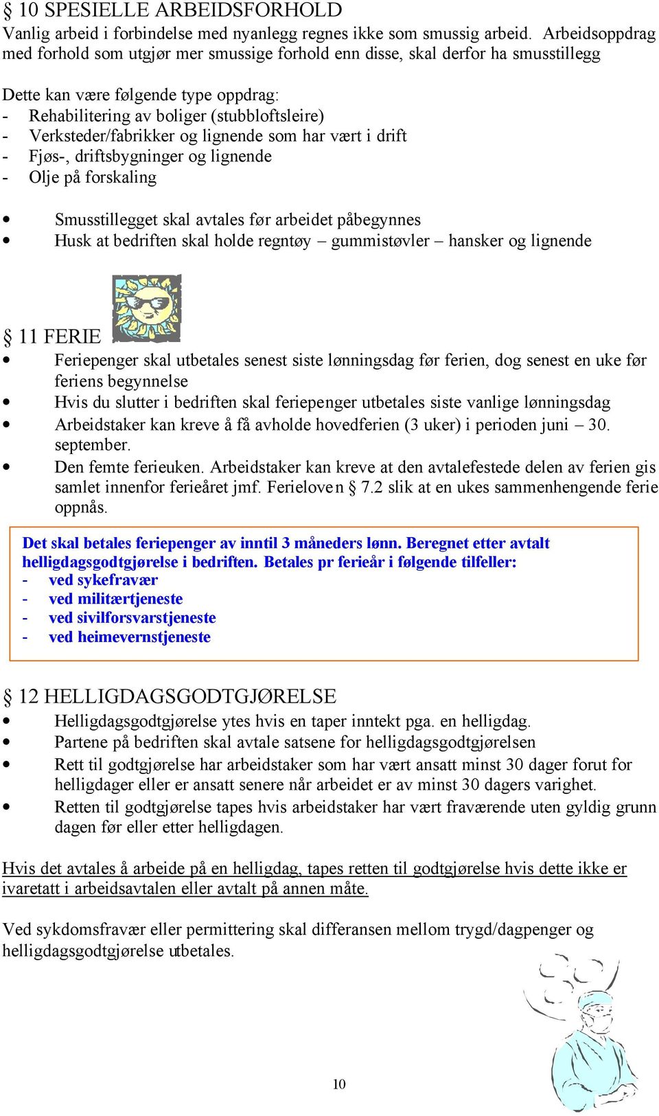 Verksteder/fabrikker og lignende som har vært i drift - Fjøs-, driftsbygninger og lignende - Olje på forskaling Smusstillegget skal avtales før arbeidet påbegynnes Husk at bedriften skal holde