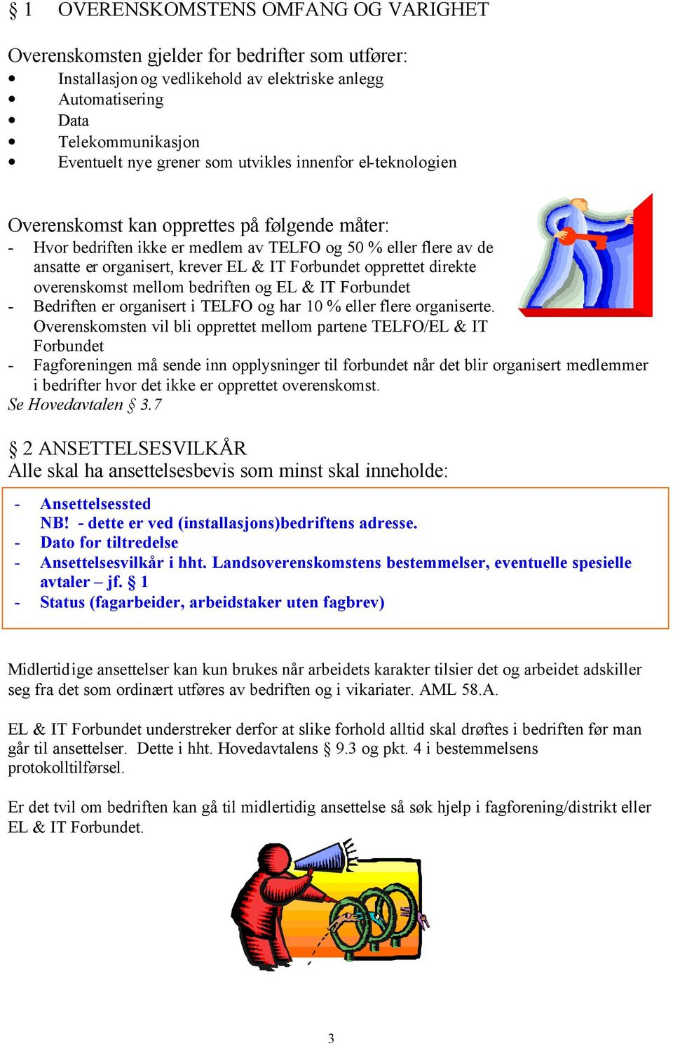 opprettet direkte overenskomst mellom bedriften og EL & IT Forbundet - Bedriften er organisert i TELFO og har 10 % eller flere organiserte.