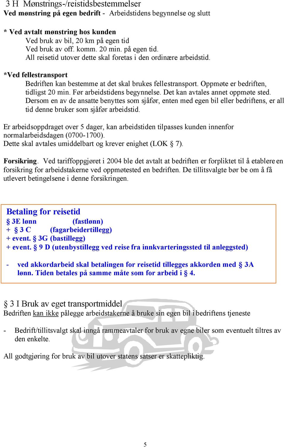 Oppmøte er bedriften, tidligst 20 min. Før arbeidstidens begynnelse. Det kan avtales annet oppmøte sted.