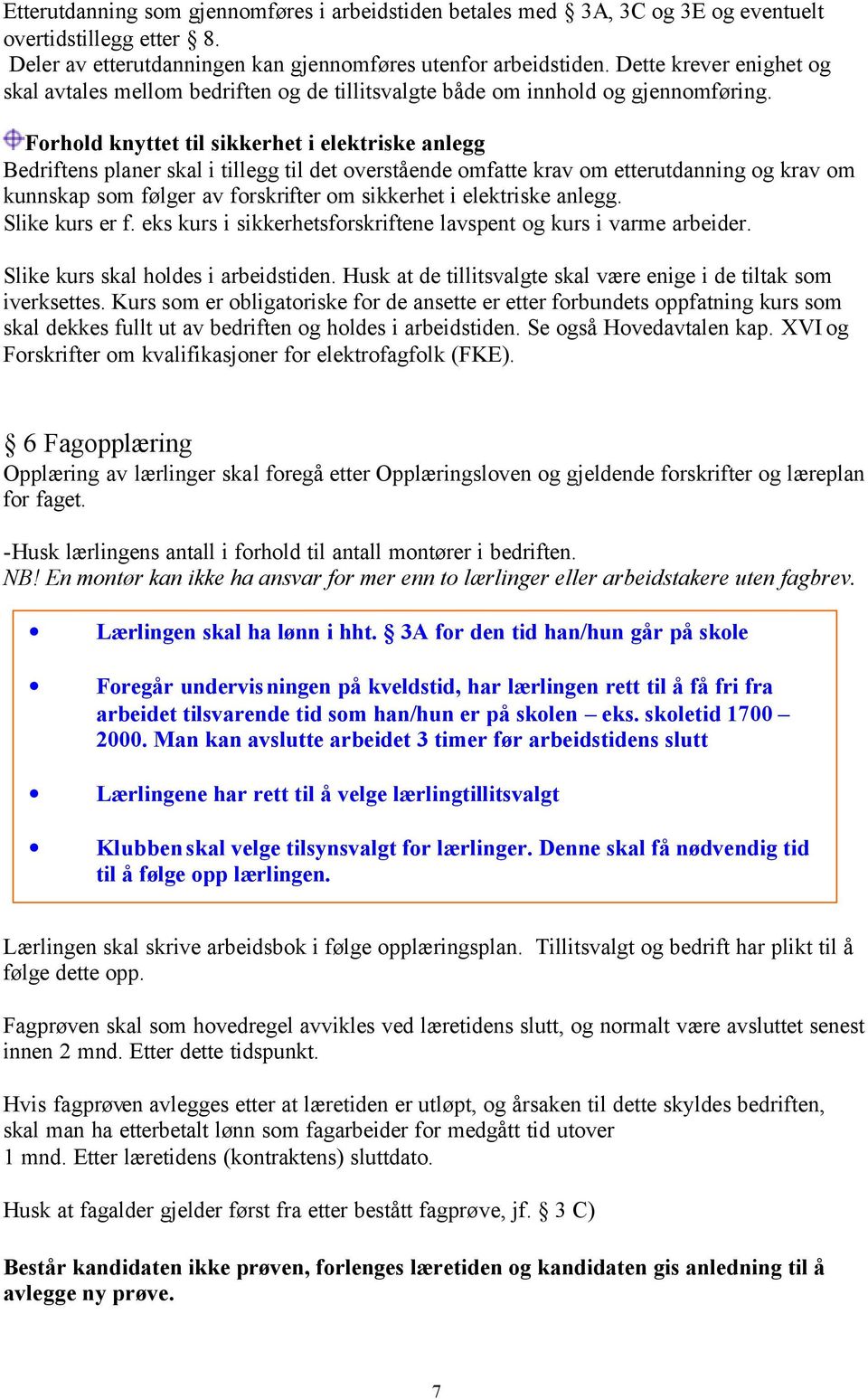 Forhold knyttet til sikkerhet i elektriske anlegg Bedriftens planer skal i tillegg til det overstående omfatte krav om etterutdanning og krav om kunnskap som følger av forskrifter om sikkerhet i