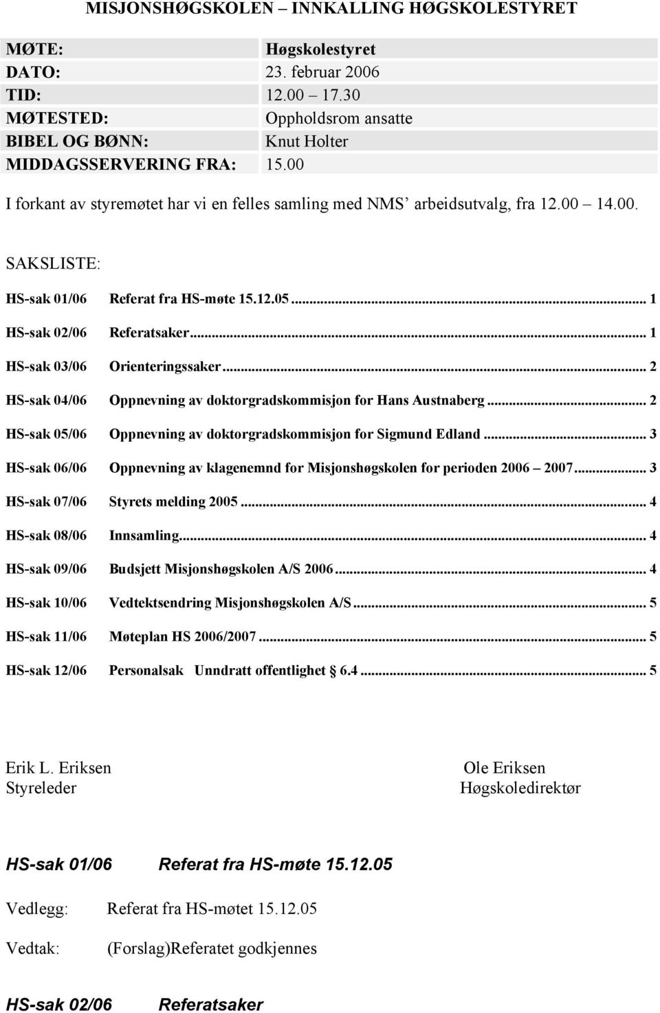 .. 1 HS-sak 03/06 Orienteringssaker... 2 HS-sak 04/06 Oppnevning av doktorgradskommisjon for Hans Austnaberg... 2 HS-sak 05/06 Oppnevning av doktorgradskommisjon for Sigmund Edland.